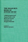 The Resource Book of Jewish Music : A Bibliographical and Topical Guide to the Book and Journal Literature and Program Materials - Book