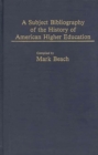 A Subject Bibliography of the History of American Higher Education - Book