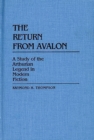 The Return from Avalon : A Study of the Arthurian Legend in Modern Fiction - Book