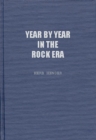 Year by Year in the Rock Era : Events and Conditions Shaping the Rock Generations That Reshaped America - Book
