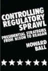 Controlling Regulatory Sprawl : Presidential Strategies from Nixon to Reagan - Book