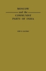 Moscow and the Communist Party of India : A Study in the Postwar Evolution of International Communist Strategy - Book