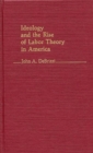 Ideology and the Rise of Labor Theory in America. - Book