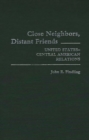 Close Neighbors, Distant Friends : United States-Central American Relations - Book