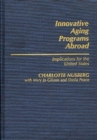 Innovative Aging Programs Abroad : Implications for the United States - Book