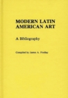 Modern Latin American Art : A Bibliography - Book