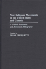 New Religious Movements in the United States and Canada : A Critical Assessment and Annotated Bibliography - Book