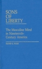 Sons of Liberty : The Masculine Mind in Nineteenth-Century America - Book