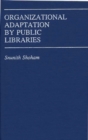 Organizational Adaptation by Public Libraries. - Book