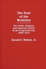 The Soul of the Wobblies : The I.W.W., Religion, and American Culture in the Progressive Era, 1905-1917 - Book