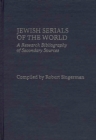 Jewish Serials of the World : A Research Bibliography of Secondary Sources - Book