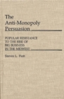 The Anti-Monopoly Persuasion : Popular Resistance to the Rise of Big Business in the Midwest - Book