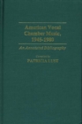 American Vocal Chamber Music, 1945-1980 : An Annotated Bibliography - Book