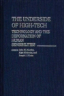 The Underside of High-tech : Technology and the Deformation of Human Sensibilities - Book