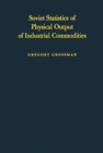 Soviet Statistics of Physical Output of Industrial Commodities : Their Compilation and Quality - Book