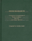 Irish Research : A Guide to Collections in North America, Ireland, and Great Britain - Book