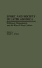 Sport and Society in Latin America : Diffusion, Dependency, and the Rise of Mass Culture - Book