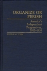 Organize or Perish : America's Independent Progressives, 1913-1933 - Book
