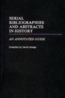 Serial Bibliographies and Abstracts in History : An Annotated Guide - Book