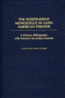 The Independent Monologue in Latin American Theater : A Primary Bibliography with Selective Secondary Sources - Book