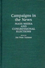 Campaigns in the News : Mass Media and Congressional Elections - Book
