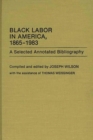 Black Labor in America, 1865-1983 : A Selected Annotated Bibliography - Book