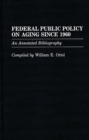 Federal Public Policy on Aging Since 1960 : An Annotated Bibliography - Book
