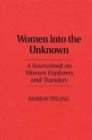 Women into the Unknown : A Sourcebook on Women Explorers and Travelers - Book