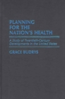 Planning for the Nation's Health : A Study of Twentieth-century Developments in the United States - Book