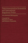 Telecommunication Economics and International Regulatory Policy : An Annotated Bibliography - Book