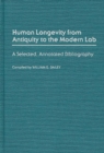 Human Longevity from Antiquity to the Modern Lab : A Selected, Annotated Bibliography - Book
