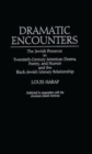 Dramatic Encounters : The Jewish Presence in Twentieth-Century American Drama, Poetry, and Humor and the Black-Jewish Literary Relationship - Book