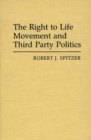The Right to Life Movement and Third Party Politics. - Book