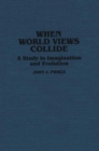 When World Views Collide : A Study in Imagination and Evolution - Book