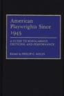 American Playwrights Since 1945 : A Guide to Scholarship, Criticism, and Performance - Book