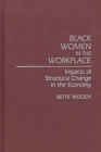 Black Women in the Workplace : Impacts of Structural Change in the Economy - Book