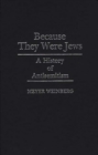 Because They Were Jews : A History of Antisemitism - Book