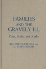 Families and the Gravely Ill : Roles, Rules, and Rights - Book