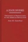 A State Divided : Opposition in Pennsylvania to the American Revolution - Book