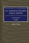 U.S. National Security Policy Groups : Institutional Profiles - Book