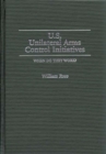 U.S. Unilateral Arms Control Initiatives : When Do They Work? - Book
