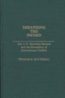 Sheathing the Sword : The U.N. Secretary-General and the Prevention of International Conflict - Book