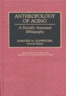 Anthropology of Aging : A Partially Annotated Bibliography - Book