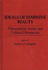 Ideals of Feminine Beauty : Philosophical, Social, and Cultural Dimensions - Book