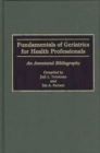 Fundamentals of Geriatrics for Health Professionals : An Annotated Bibliography - Book