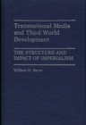 Transnational Media and Third World Development : The Structure and Impact of Imperialism - Book