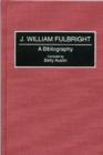 J. William Fulbright : A Bibliography - Book