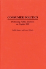 Consumer Politics : Protecting Public Interests on Capitol Hill - Book