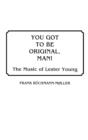 You Got to be Original, Man! : The Music of Lester Young - Book