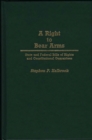 A Right to Bear Arms : State and Federal Bills of Rights and Constitutional Guarantees - Book